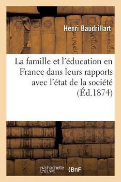 La Famille Et l'Éducation En France Dans Leurs Rapports Avec l'État de la Société|Henri Baudrillart