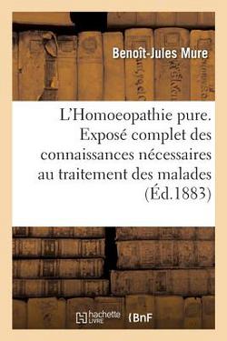 L'Homoeopathie Pure. Exposé Complet Des Connaissances Nécessaires Au Traitement Des Malades|Benoît Mure