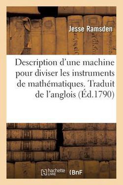 Description d'une machine pour diviser les instruments de mathématiques. Traduit de l'anglois|Jesse Ramsden