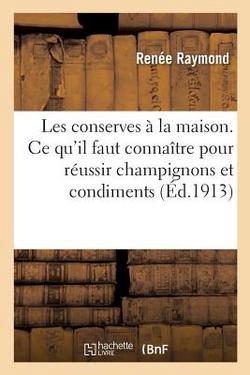 Les conserves à la maison. Ce qu'il faut connaître pour réussir champignons et condiments|Renée Raymond