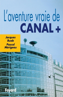L'Aventure vraie de Canal +|Jacques Buob