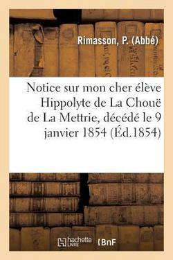 Notice Historique Sur Mon Cher Élève Hippolyte de la Chouë de la Mettrie, Décédé Le 9 Janvier 1854|P. Rimasson