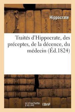 Traités d'Hippocrate, des préceptes, de la décence, du médecin|Hippocrate