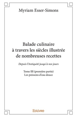 Balade culinaire à travers les siècles, illustrée de nombreuses recettes - Tome 3|Myriam Esser-Simons