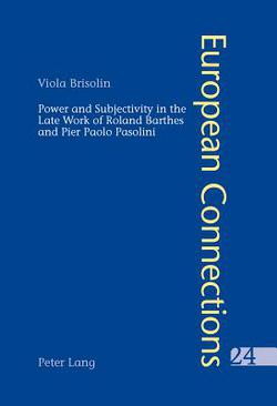Power and Subjectivity in the Late Work of Roland Barthes and Pier Paolo Pasolini|Peter Collier
