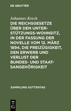 Die Reichsgesetze Über Den Unterstützungswohnsitz, in Der Fassung Der Novelle Vom 12. März 1894, Die Freizügigkeit, Den Erwerb Und Verlust Der Bundes-|Johannes Krech