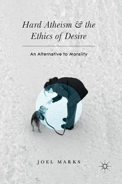 Hard Atheism and the Ethics of Desire|Joel Marks