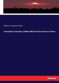 Christopher Columbus (1440-1506) the first American Citizen|William Livingston Alden