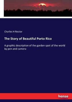 The Story of Beautiful Porto Rico|Charles H. Rector