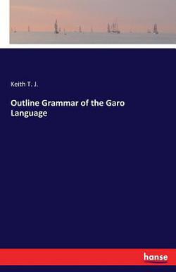 Outline Grammar of the Garo Language|Keith T. J.