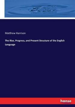 The Rise, Progress, and Present Structure of the English Language|Matthew Harrison