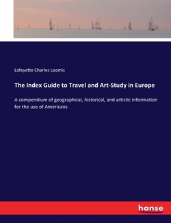 The Index Guide to Travel and Art-Study in Europe|Lafayette Charles Loomis