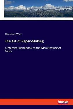 The Art of Paper-Making|Alexander Watt