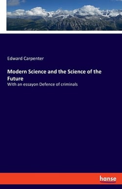 Modern Science and the Science of the Future|Edward Carpenter