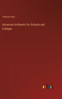 Advanced Arithmetic for Schools and Colleges|Thomas Piper