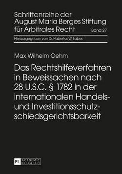 Das Rechtshilfeverfahren in Beweissachen Nach 28 U.S.C. § 1782 in Der Internationalen Handels- Und Investitionsschutzschiedsgerichtsbarkeit|Hubertus W. Labes