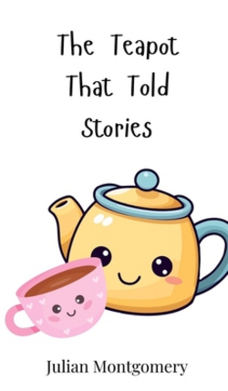 The Teapot That Told Stories|Julian Montgomery