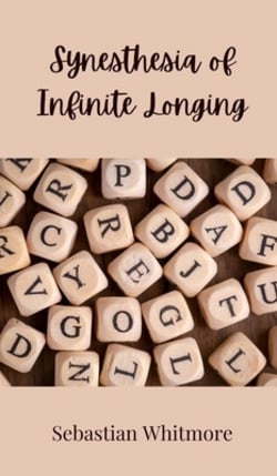 Synesthesia of Infinite Longing|Sebastian Whitmore