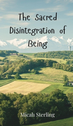The Sacred Disintegration of Being|Micah Sterling
