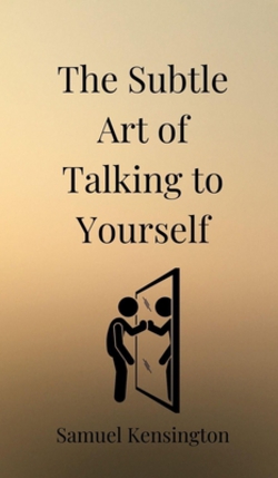 The Subtle Art of Talking to Yourself|Samuel Kensington
