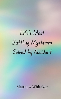 Life's Most Baffling Mysteries Solved by Accident|Matthew Whitaker
