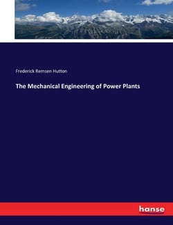 The Mechanical Engineering of Power Plants|Frederick Remsen Hutton