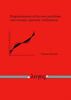 Regularization of Inverse Problems and Inexact Operator Evaluations|Thomas Bonesky