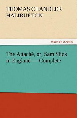 The Attaché, or, Sam Slick in England - Complete|Thomas Chandler Haliburton