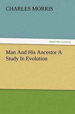 Man And His Ancestor A Study In Evolution|Charles Morris