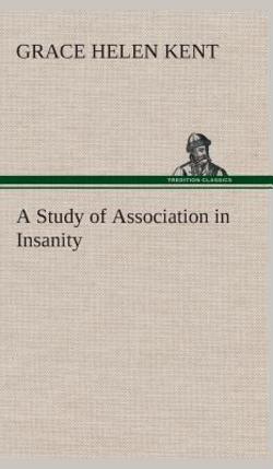 A Study of Association in Insanity|Grace Helen Kent