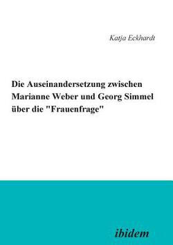 Die Auseinandersetzung zwischen Marianne Weber und Georg Simmel über die 'Frauenfrage'.|Katja Eckhardt
