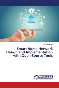 Smart Home Network Design and Implementation with Open-Source Tools|Dennis Mubiru