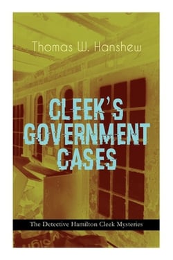 Cleek's Government Cases - The Detective Hamilton Cleek Mysteries|Thomas W. Hanshew