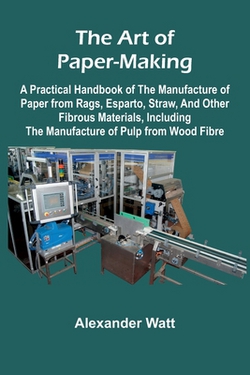 The Art of Paper-Making|Alexander Watt