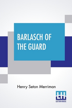 Barlasch Of The Guard|Henry Seton Merriman