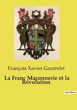 La Franc Maçonnerie et la Révolution|François Xavier Gautrelet
