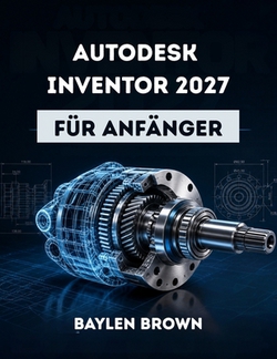 Autodesk Inventor 2027 für Anfänger|Baylen Brown