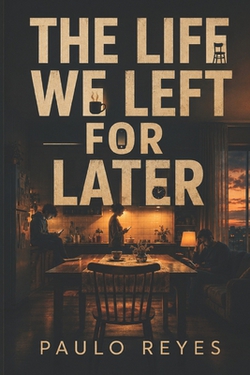 The Life We Left for Later|Paulo Reyes