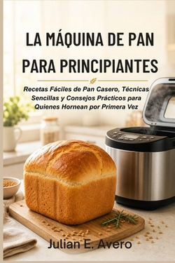 La Máquina de Pan para Principiantes|Julian E. Avero