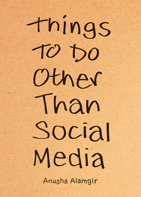 Things to Do Other Than Social Media, by Anusha Alamgir