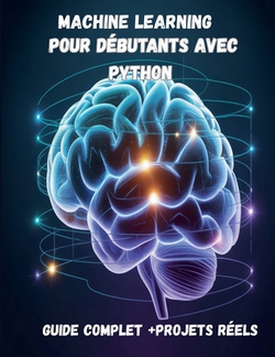 Machine Learning pour Débutants avec Python Guide Complet + Projets Réels (IA, Deep Learning, Data Science)|Magicbagh