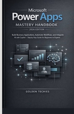 Microsoft Power Apps Mastery Handbook 2026 Edition|Golden Techies