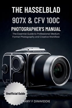 The Hasselblad 907x & Cfv 100c Photographer's Manual|Terry F. Dinwiddie