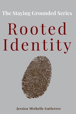 Rooted Identity|Jessica Michelle Gutierrez