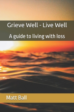 Grieve Well - Live Well|Matthew Ball
