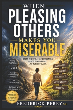 When Pleasing others Makes you Miserable|Frederick Perry, Sr.