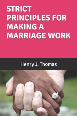 Strict Principles for Making a Marriage Work|Henry J. Thomas