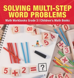 Solving Multi-Step Word Problems - Math Workbooks Grade 3 Children's Math Books|Baby Professor