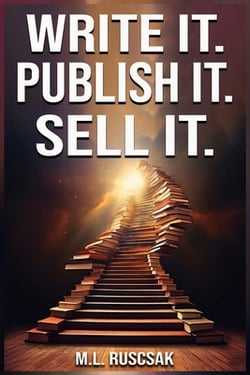 Write it. Publish it. Sell it.|M. L. Ruscscak